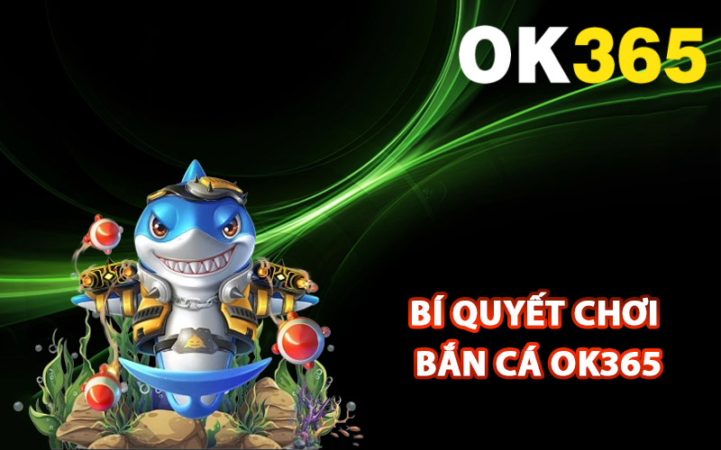 Bí quyết chơi bắn cá Ok365 để chiến thắng dễ dàng
