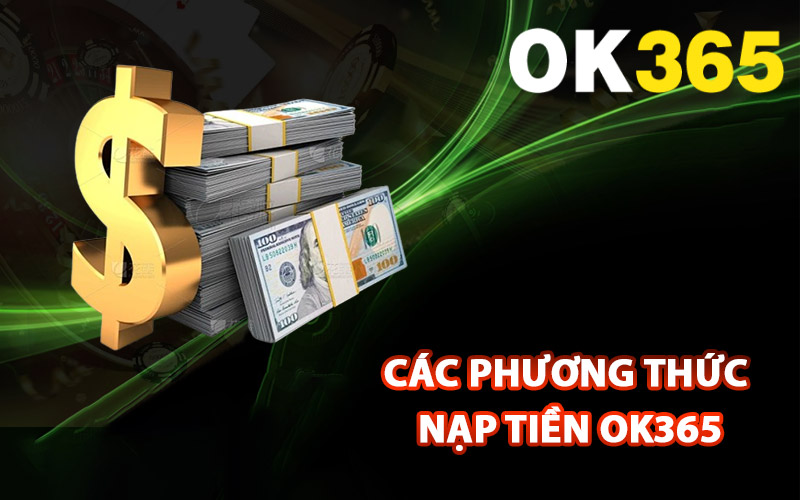Các phương thức nạp tiền Ok365 tiện lợi