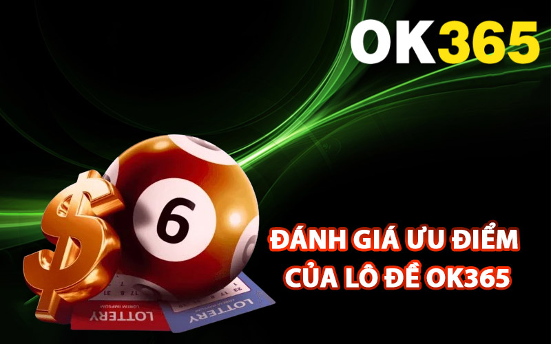 Đánh giá ưu điểm của lô đề Ok365