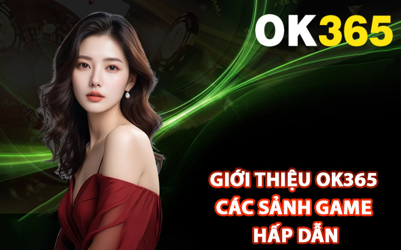 Giới thiệu Ok365 các sảnh game hấp dẫn