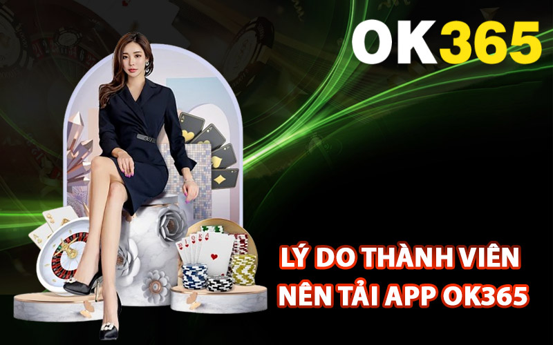 Lý do thành viên nên tải app Ok365 để sử dụng