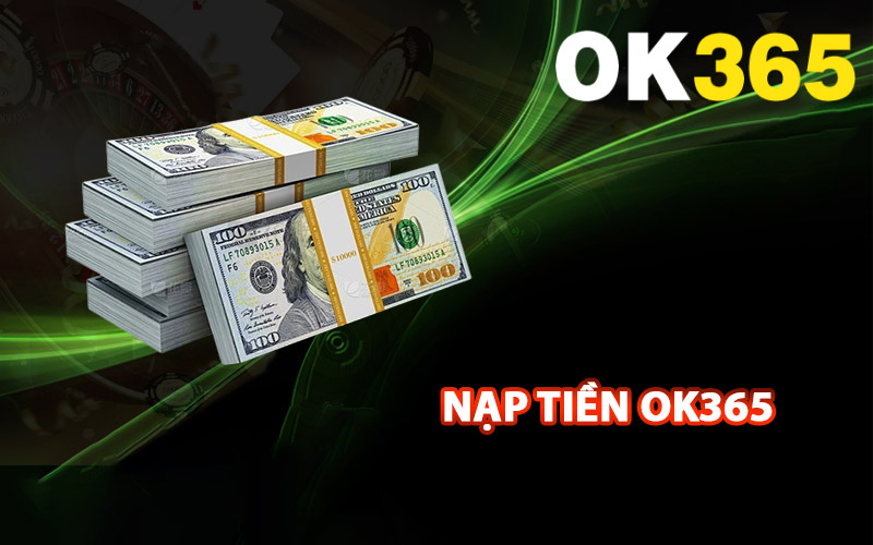 Nạp Tiền Ok365 Đảm Bảo Giao Dịch Tiện Lợi